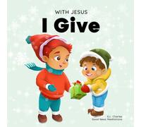 With Jesus I Give: An inspiring Christian Christmas children book about the true meaning of this holiday season: 1 (With Jesus Series)