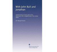 With John Bull and Jonathan: reminiscences of sixty years of an American's life in England and in the United States