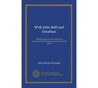 With John Bull and Jonathan: Reminiscences of sixty years of an American's life in England and in the United States
