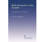 With Kitchener in the Soudan: A story of Atbara and Omdurman: Volume 1