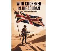 With Kitchener in the Soudan: A Tale of Atbara and Omdurman: Adventure and Battle in the Age of Empire (Annotated)