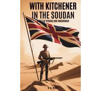 With Kitchener in the Soudan: A Tale of Atbara and Omdurman: Adventure and Battle in the Age of Empire (Annotated)