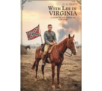 With Lee in Virginia: A Story of the American Civil War: A Civil War Epic of Loyalty and Conflict (Annotated)