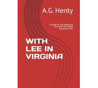 WITH LEE IN VIRGINIA: A STORY OF THE AMERICAN CIVIL WAR. With Added Explanatory Text