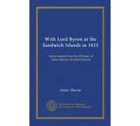 With Lord Byron at the Sandwich Islands in 1825: being extracts from the MS diary of James Macrae, Scottish botanist