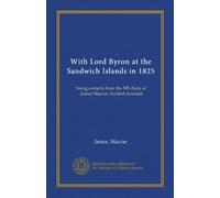 With Lord Byron at the Sandwich Islands in 1825: being extracts from the MS diary of James Macrae, Scottish botanist