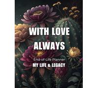 With Love Always End of Life Planner: My Life and Legacy Final Wishes Planning Organizer Workbook