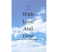 With Love and Time: A Gentle Place to Process Loss and Find Peace