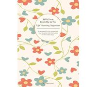 With Love, From Me To You: Life Planning Organizer: An End of Life Planner for Final Wishes, Probate, Assets and Peace of Mind