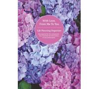 With Love From Me To You - Life Planning Organizer: Your life organized, your loved ones prepared...