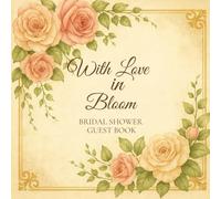 With Love in Bloom Bridal Shower Guest Book: A romantic keepsake with guest sign-ins, marriage advice, gift log, and photo memory pages with Roses and Gold Accents