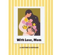 With Love,Mom: A Guided Motherhood Journal for Reflection, Gratitude, Self-Care, and Precious Memories
