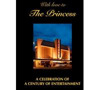 With love to the Princess: A Celebration of a Century of Entertainment (Adelaide’s Regal Theatre - celebrating a century of entertainment and the real life drama of saving the theatre)