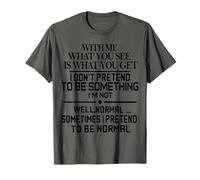 with Me What You See Is What You Get I Dont Pretend To Be Camiseta