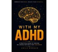 With My ADHD: A Practical Guide to Thriving in a World Not Built for Your Brain