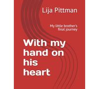 With my hand on his heart: My little brother's final journey