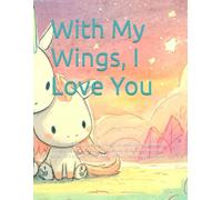 With My Wings, I Love You: With My Wings, I Love You is a gentle bedtime story about a loving winged horse and her little one, celebrating warmth, ... love from sunrise to sweet dreams