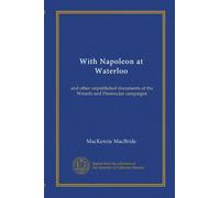 With Napoleon at Waterloo: and other unpublished documents of the Waterlo and Peninsular campaigns