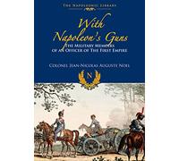 With Napoleon's Guns: The Military Memoirs of an Officer of the First Empire (The Napoleonic Library)