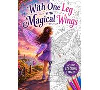 With One Leg and a Magical Wing: A Heartwarming Story of Friendship, Courage, and Disability Inclusion, Includes coloring pages for Kids Ages 6-14