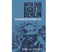 With Our Backs to Berlin: The German Army in Retreat 1945