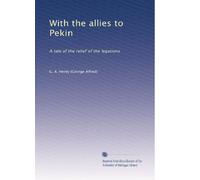 With the allies to Pekin: A tale of the relief of the legations: Volume 2