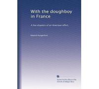 With the doughboy in France: A few chapters of an American effort,