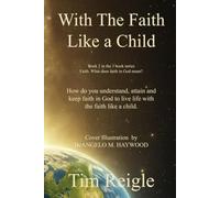 With The Faith Like a Child: How do you understand, attain and have the faith in God to live life with the faith Like a child.
