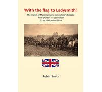 With the Flag to Ladysmith: The march of Major General James Yule's brigade from Dundee to Ladysmith 22 to 26 October 1899