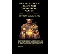 With the Heart You Believe, With the Mouth You Confess: The Biblical Habit to Renew Your Mind, Defeat Anxiety, and Heal Your Hidden Emotional Battles