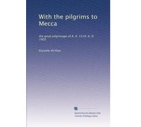 With the pilgrims to Mecca the great pilgrimage of A. II. 1319 A. D. 1902. 1