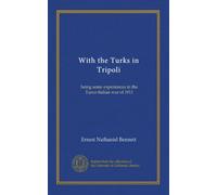 With the Turks in Tripoli: being some experiences in the Turco-Italian war of 1911