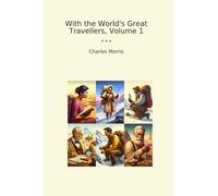With the World's Great Travellers, Volume 1 (Classic Books)