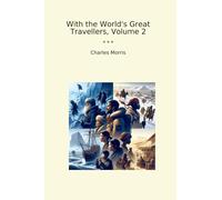 With the World's Great Travellers, Volume 2 (Classic Books)