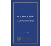 "With touch of elbow;": or, Death before dishonor; a thrilling narrative of adventure on land and sea
