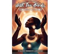 With Two Hands: Cultivating A Relationship with The Orisa Through 31Days of Meditation, Prayer, and Affirmation: Cultivating A Relationship with The ... 31Days of Meditation, Prayer, and Affirmation