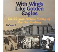 With Wings like Golden Eagles: The 55 Year Athletic History of Pee Dee Academy