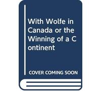With Wolfe in Canada or the Winning of a Continent