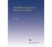 With Wolfe in Canada or the Winning of a Continent