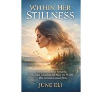 WITHIN HER STILLNESS by June Eli: A Guide to Reclaiming Inner Authority, Emotional Grounding, and Peace in a World That Demands Constant Noise