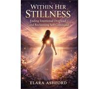 WITHIN HER STILLNESS: Ending Emotional Overload and Reclaiming Self-Command