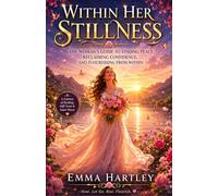 WITHIN HER STILLNESS: THE WOMAN'S GUIDE TO FINDING PEACE, RECLAIMING CONFIDENCE, AND FLOURISHING FROM WITHIN