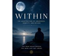 WITHIN: The Architecture of Awareness, Identity, and Return