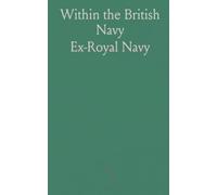 Within the British Navy: Shipboard life, discipline and the human foundations of sea power from sail to dreadnought