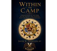 Within the Camp: Commentaries on the Work of the Ancient and Accepted Scottish Rite of Freemasonry