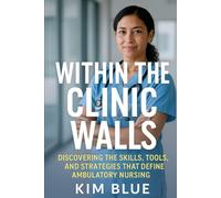 Within the Clinic Walls: Discovering the Skills, Tools, and Strategies That Define Ambulatory Nursing