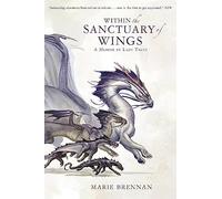 Within The Sanctuary Of Wings 5: A Memoir by Lady Trent (A Natural History of Dragons)