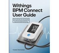 Withings BPM Connect User Guide: How to Set Up, Use, and Interpret Your Blood Pressure Readings for Improved Health Monitoring.