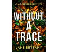Without a Trace: An unputdownable murder mystery novel, perfect for all crime thriller fans!: Book 2 (Detective Isabel Blood)