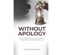 Without Apology: Cynic Affirmations and Snapshot Poems for the Examined Life